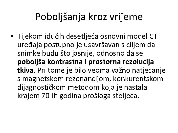 Poboljšanja kroz vrijeme • Tijekom idućih desetljeća osnovni model CT uređaja postupno je usavršavan