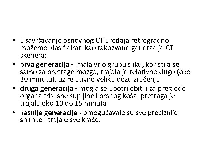  • Usavršavanje osnovnog CT uređaja retrogradno možemo klasificirati kao takozvane generacije CT skenera: