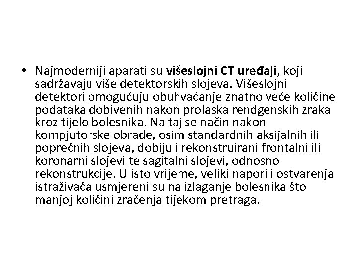  • Najmoderniji aparati su višeslojni CT uređaji, koji sadržavaju više detektorskih slojeva. Višeslojni