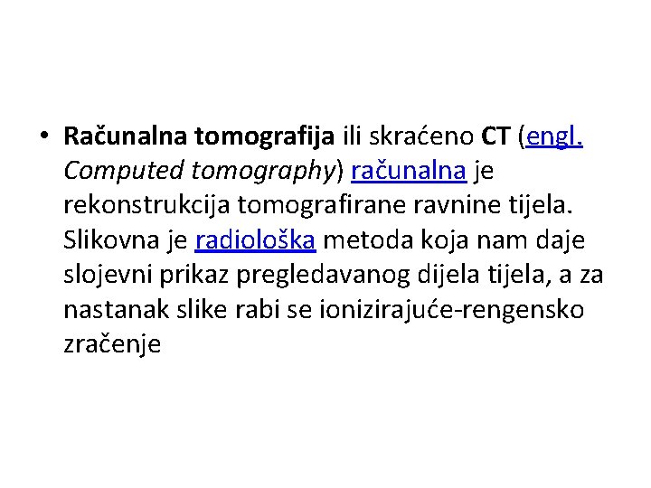  • Računalna tomografija ili skraćeno CT (engl. Computed tomography) računalna je rekonstrukcija tomografirane