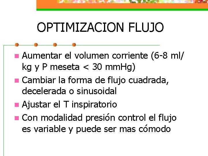 OPTIMIZACION FLUJO Aumentar el volumen corriente (6 -8 ml/ kg y P meseta <
