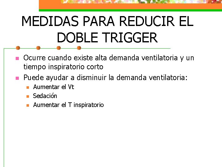 MEDIDAS PARA REDUCIR EL DOBLE TRIGGER n n Ocurre cuando existe alta demanda ventilatoria
