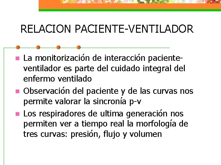RELACION PACIENTE-VENTILADOR n n n La monitorización de interacción pacienteventilador es parte del cuidado