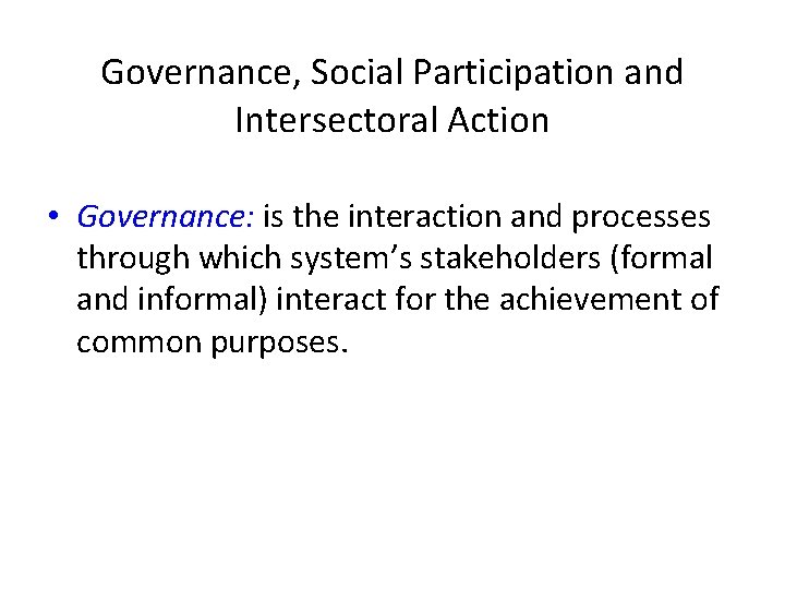 Governance, Social Participation and Intersectoral Action • Governance: is the interaction and processes through