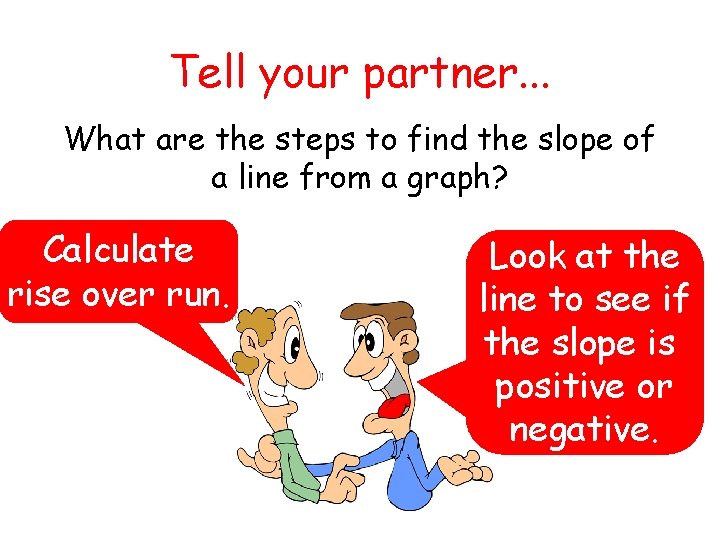 Tell your partner. . . What are the steps to find the slope of
