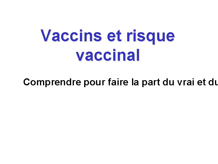 Vaccins et risque vaccinal Comprendre pour faire la part du vrai et du 