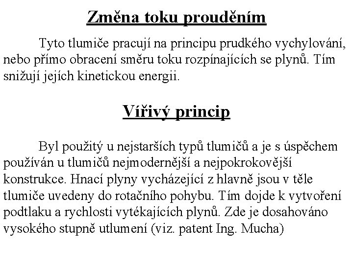 Změna toku prouděním Tyto tlumiče pracují na principu prudkého vychylování, nebo přímo obracení směru