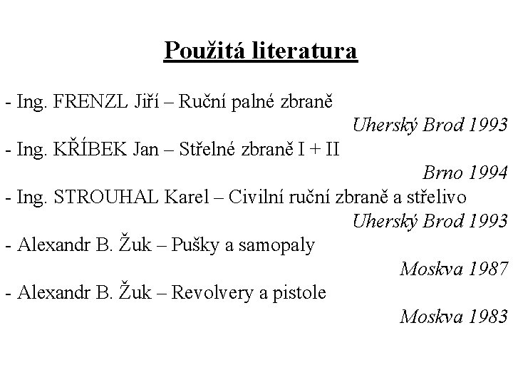 Použitá literatura - Ing. FRENZL Jiří – Ruční palné zbraně Uherský Brod 1993 -