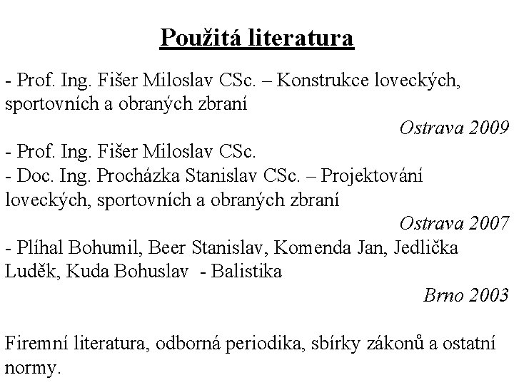 Použitá literatura - Prof. Ing. Fišer Miloslav CSc. – Konstrukce loveckých, sportovních a obraných