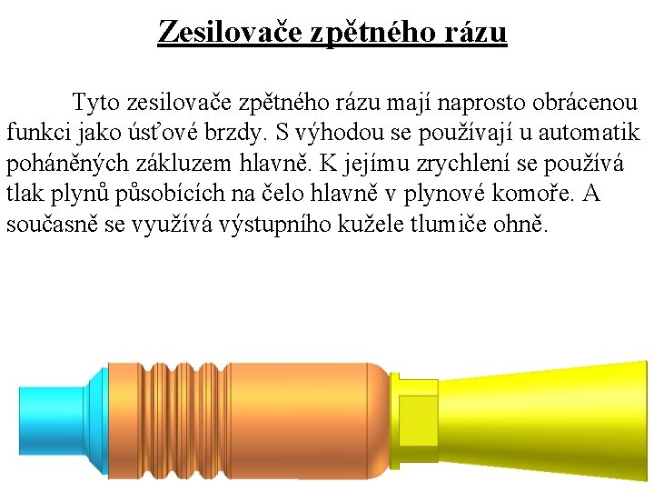 Zesilovače zpětného rázu Tyto zesilovače zpětného rázu mají naprosto obrácenou funkci jako úsťové brzdy.