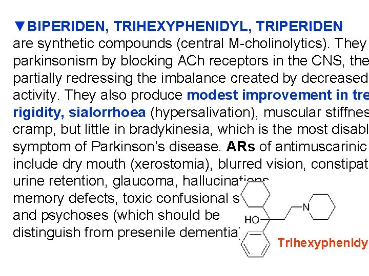 ▼BIPERIDEN, TRIHEXYPHENIDYL, TRIPERIDEN are synthetic compounds (central M-cholinolytics). They parkinsonism by blocking ACh receptors