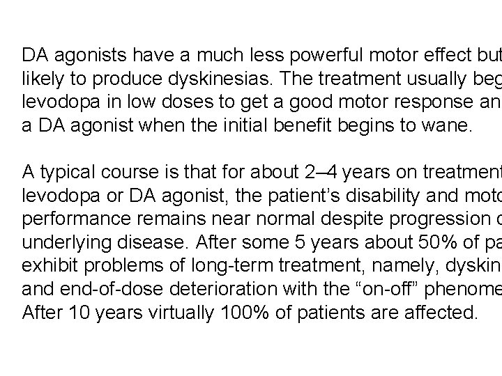 DA agonists have a much less powerful motor effect but likely to produce dyskinesias.