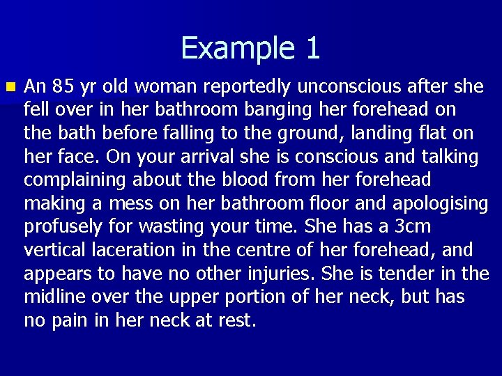 Example 1 n An 85 yr old woman reportedly unconscious after she fell over