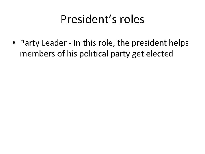 President’s roles • Party Leader - In this role, the president helps members of