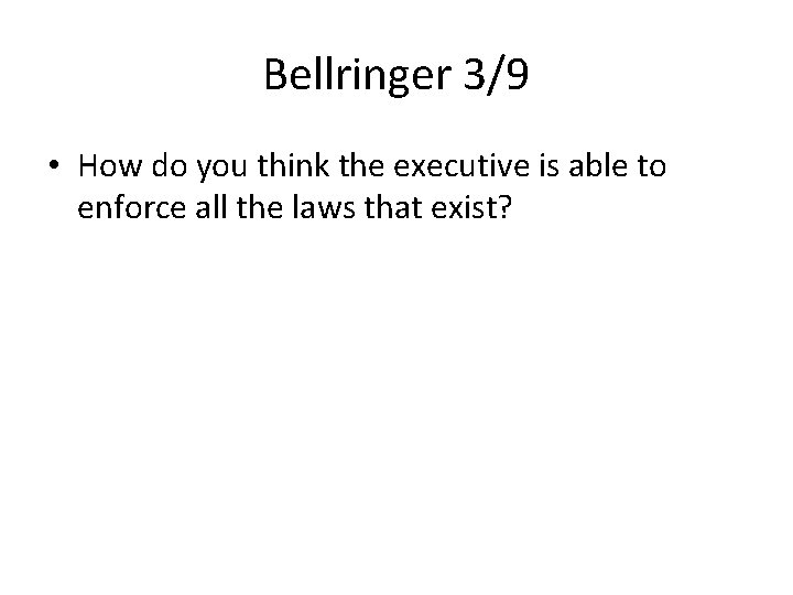 Bellringer 3/9 • How do you think the executive is able to enforce all