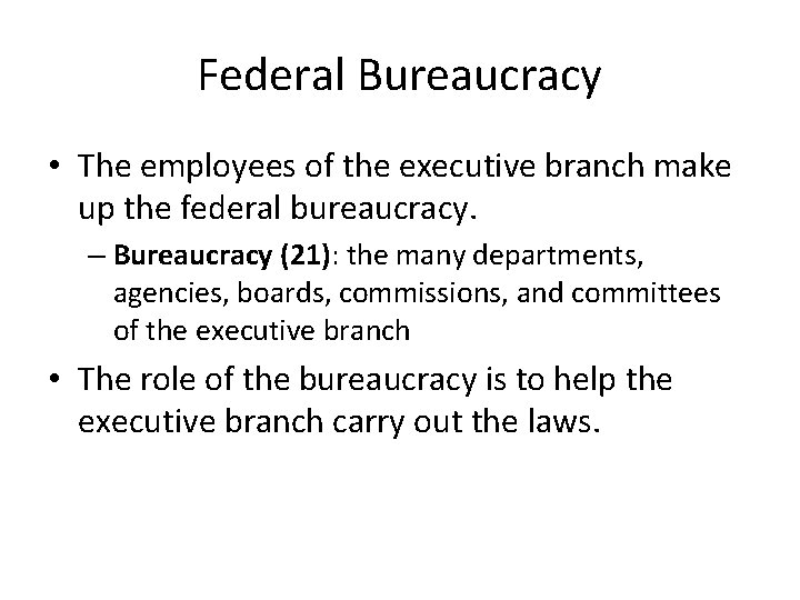 Federal Bureaucracy • The employees of the executive branch make up the federal bureaucracy.