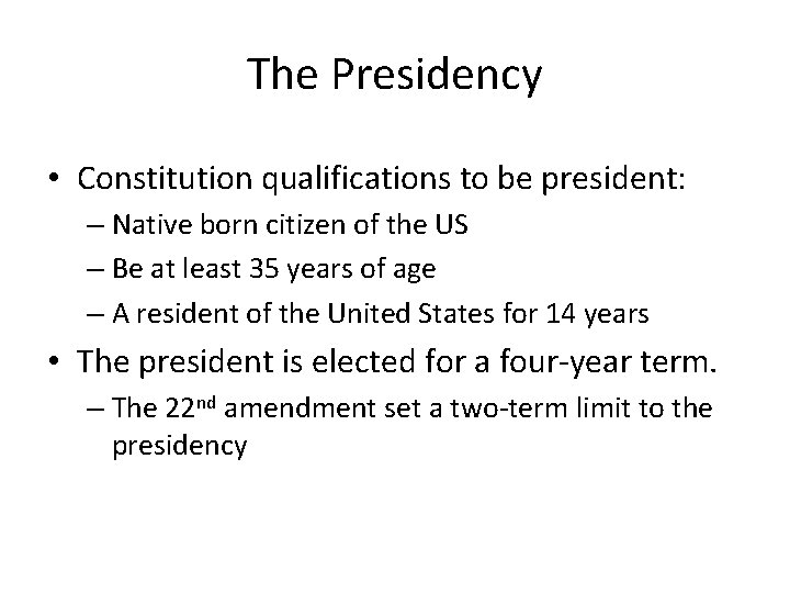 The Presidency • Constitution qualifications to be president: – Native born citizen of the