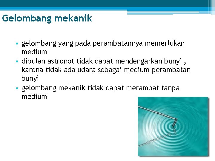 Gelombang mekanik • gelombang yang pada perambatannya memerlukan medium • dibulan astronot tidak dapat