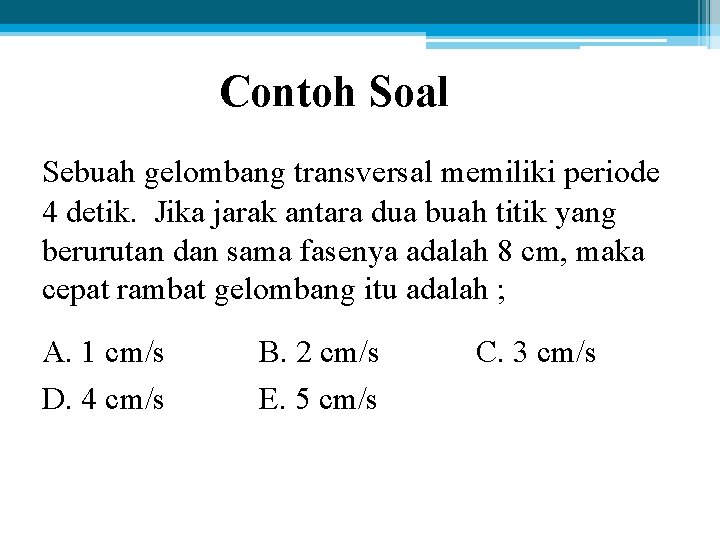 Contoh Soal Sebuah gelombang transversal memiliki periode 4 detik. Jika jarak antara dua buah