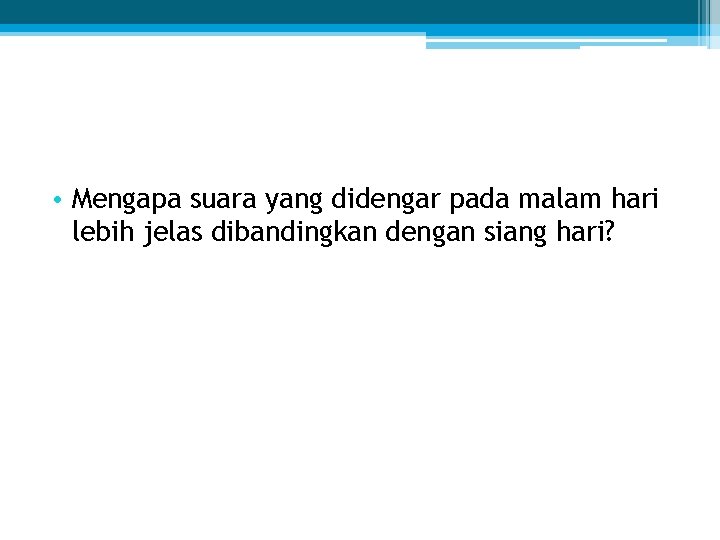  • Mengapa suara yang didengar pada malam hari lebih jelas dibandingkan dengan siang