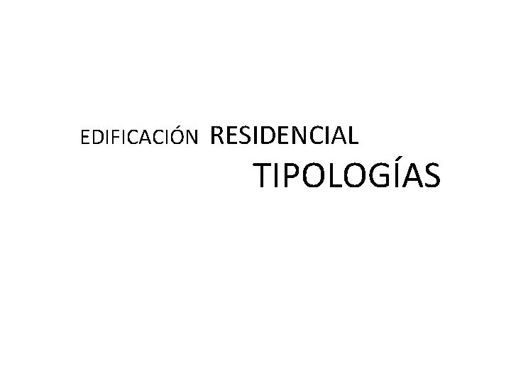 EDIFICACIÓN RESIDENCIAL TIPOLOGÍAS 