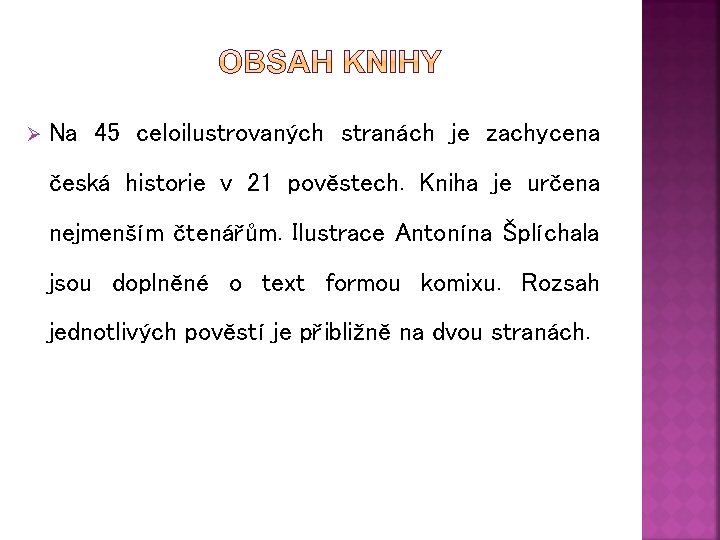 Ø Na 45 celoilustrovaných stranách je zachycena česká historie v 21 pověstech. Kniha je