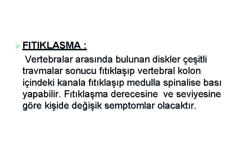 Ø FITIKLAŞMA : Vertebralar arasında bulunan diskler çeşitli travmalar sonucu fıtıklaşıp vertebral kolon içindeki