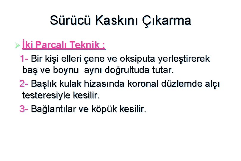 Sürücü Kaskını Çıkarma Ø İki Parçalı Teknik : 1 - Bir kişi elleri çene