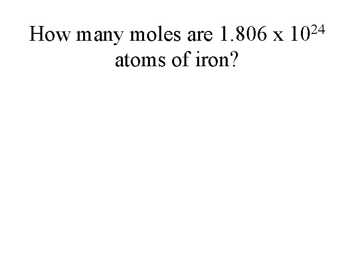 How many moles are 1. 806 x 1024 atoms of iron? 