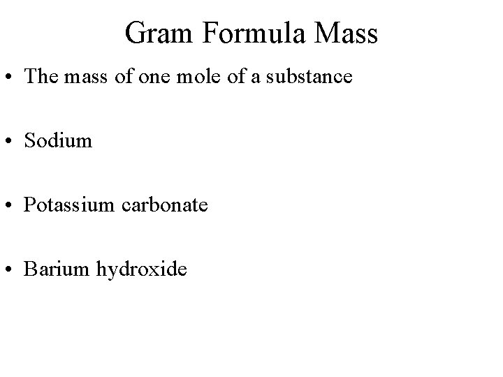 Gram Formula Mass • The mass of one mole of a substance • Sodium