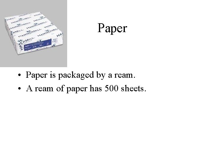 Paper • Paper is packaged by a ream. • A ream of paper has