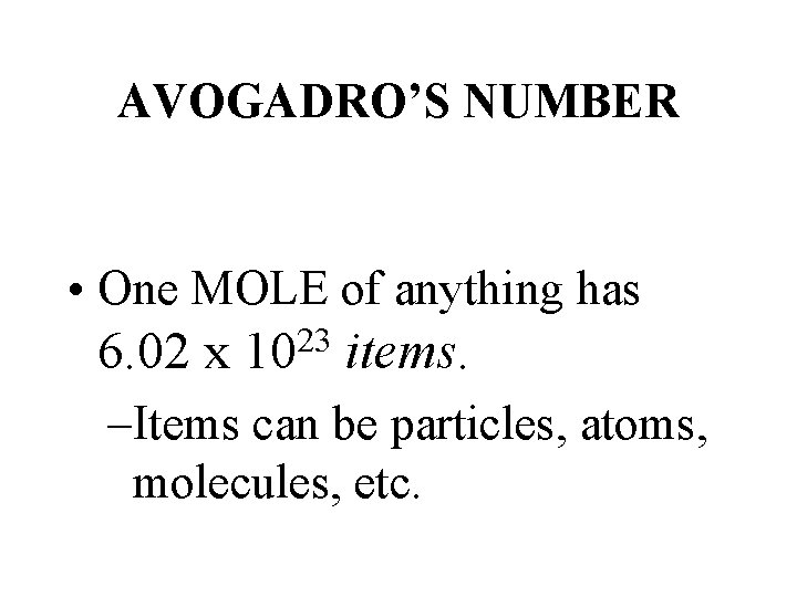 AVOGADRO’S NUMBER • One MOLE of anything has 6. 02 x 23 10 items.