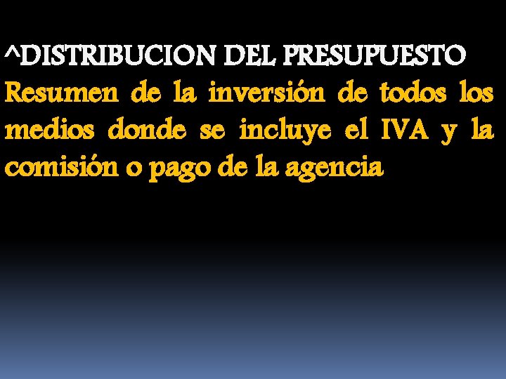 ^DISTRIBUCION DEL PRESUPUESTO Resumen de la inversión de todos los medios donde se incluye