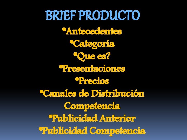 BRIEF PRODUCTO *Antecedentes *Categoría *Que es? *Presentaciones *Precios *Canales de Distribución Competencia *Publicidad Anterior