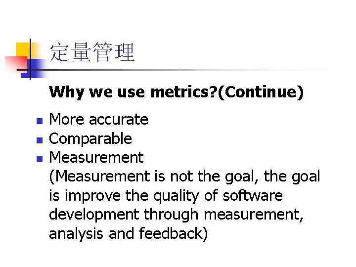 定量管理 Why we use metrics? (Continue) n n n More accurate Comparable Measurement (Measurement