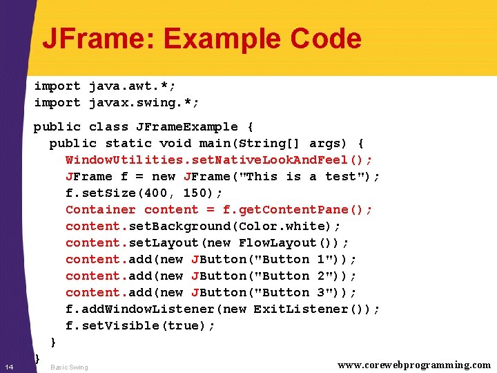 JFrame: Example Code import java. awt. *; import javax. swing. *; 14 public class