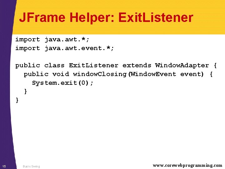 JFrame Helper: Exit. Listener import java. awt. *; import java. awt. event. *; public
