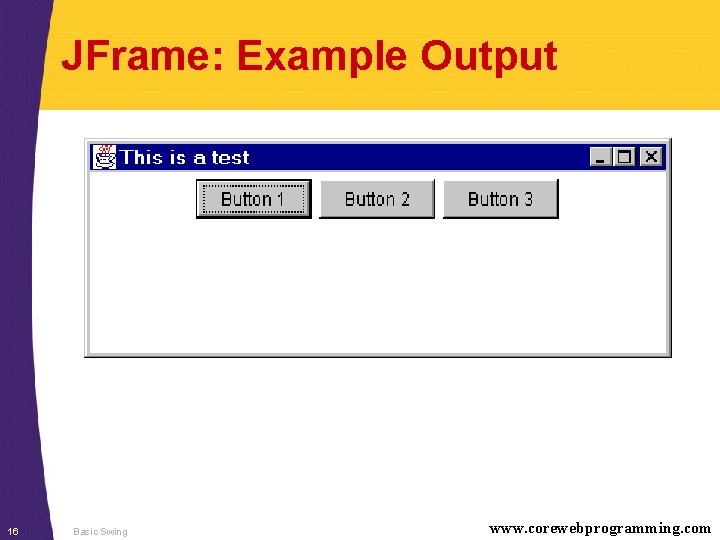 JFrame: Example Output 16 Basic Swing www. corewebprogramming. com 