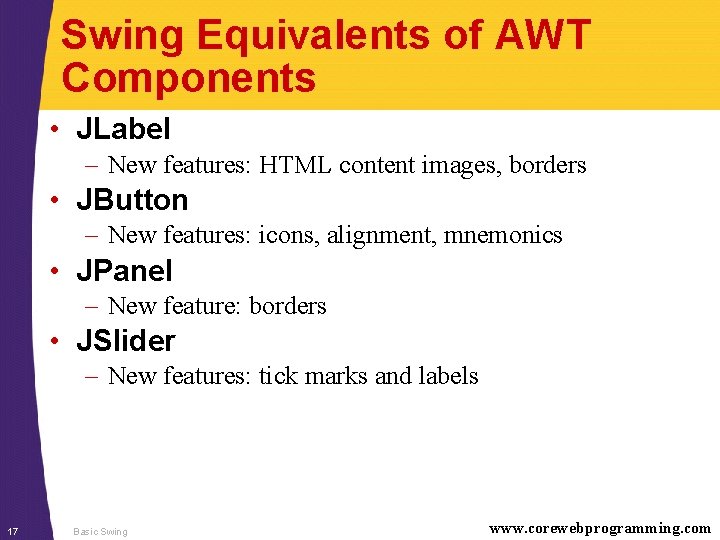 Swing Equivalents of AWT Components • JLabel – New features: HTML content images, borders