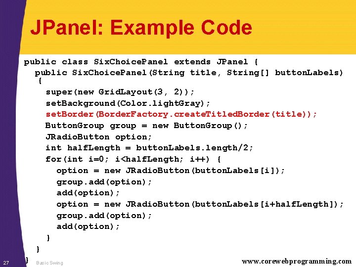 JPanel: Example Code 27 public class Six. Choice. Panel extends JPanel { public Six.
