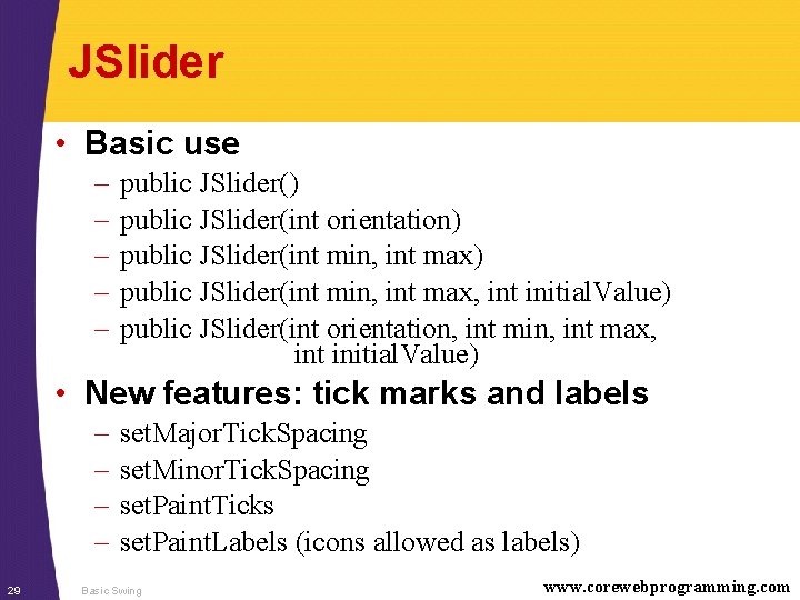 JSlider • Basic use – – – public JSlider() public JSlider(int orientation) public JSlider(int