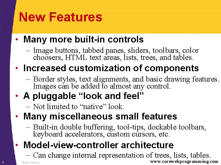 New Features • Many more built-in controls – Image buttons, tabbed panes, sliders, toolbars,