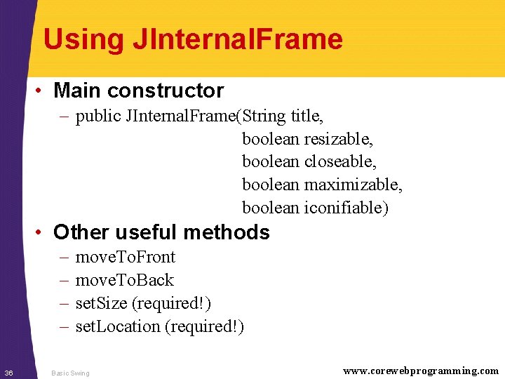 Using JInternal. Frame • Main constructor – public JInternal. Frame(String title, boolean resizable, boolean