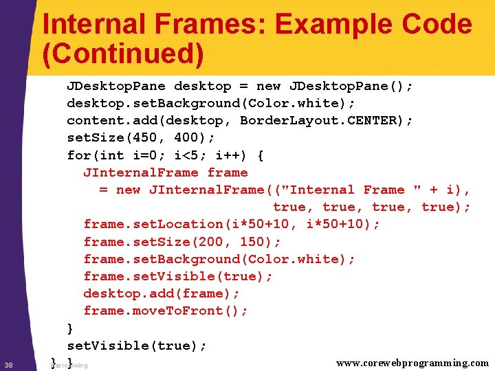 Internal Frames: Example Code (Continued) 38 JDesktop. Pane desktop = new JDesktop. Pane(); desktop.