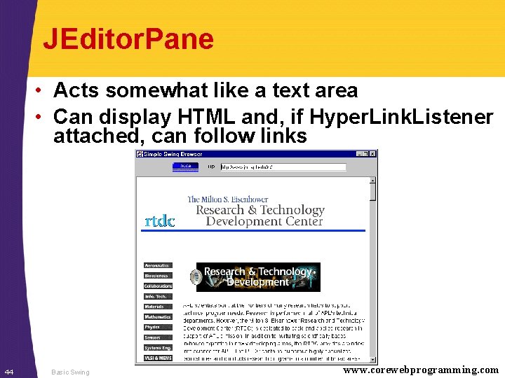 JEditor. Pane • Acts somewhat like a text area • Can display HTML and,