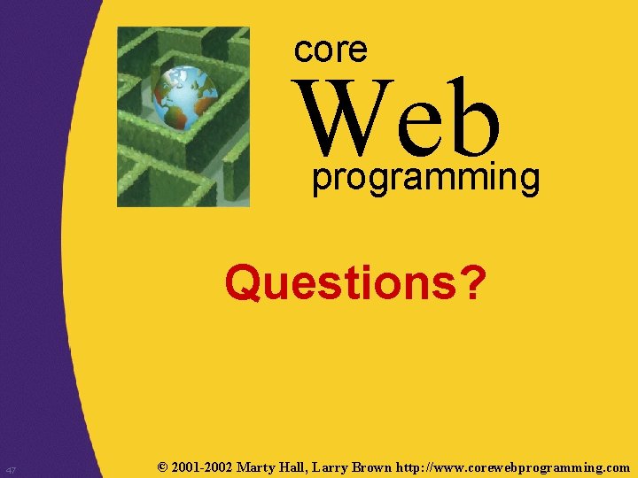 core Web programming Questions? 47 © 2001 -2002 Marty Hall, Larry Brown http: //www.
