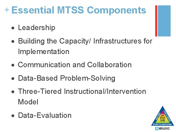 + Essential MTSS Components Leadership Building the Capacity/ Infrastructures for Implementation Communication and Collaboration