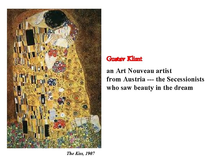 Gustav Klimt an Art Nouveau artist from Austria --- the Secessionists who saw beauty