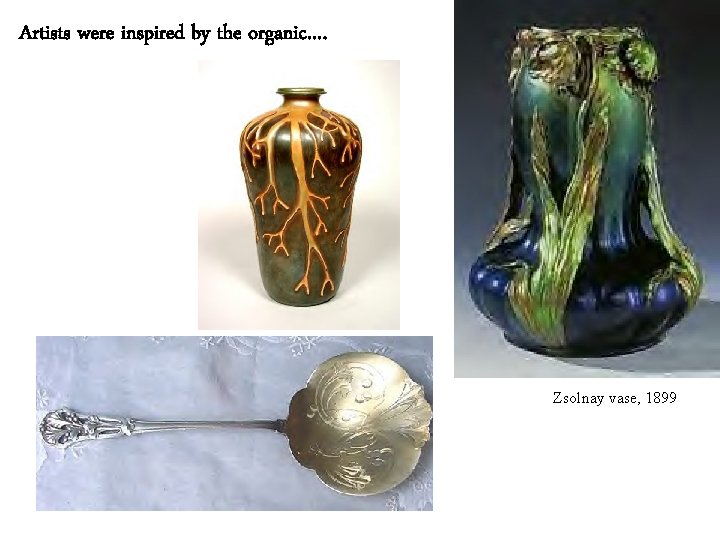 Artists were inspired by the organic…. Zsolnay vase, 1899 