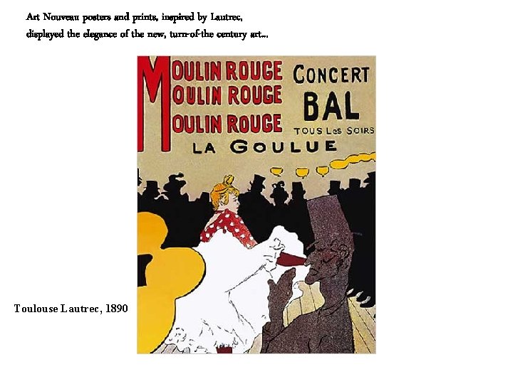 Art Nouveau posters and prints, inspired by Lautrec, displayed the elegance of the new,